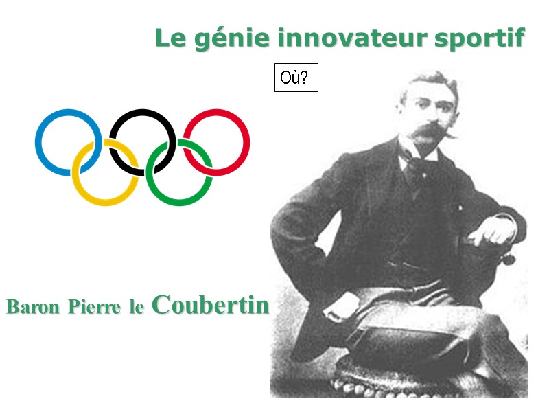 Le génie innovateur sportif Baron Pierre le Coubertin Où?